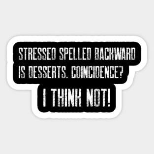 Stressed spelled backward is desserts. Coincidence I think not Sticker